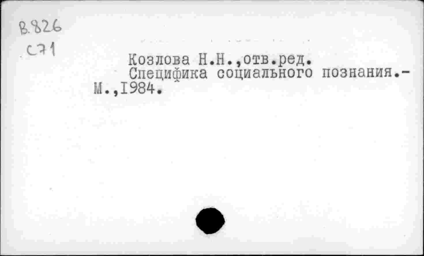 ﻿CH
Козлова Н.Н.,отв.ред.
Специфика социального познания.
М.,1984. '